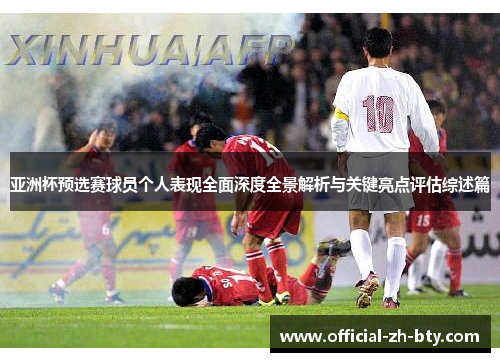 亚洲杯预选赛球员个人表现全面深度全景解析与关键亮点评估综述篇