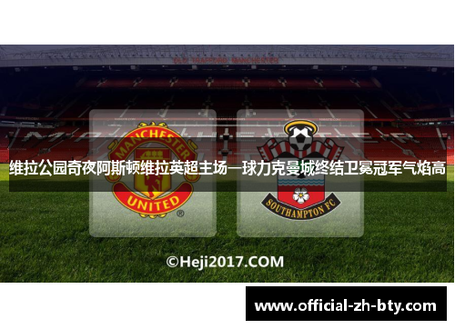 维拉公园奇夜阿斯顿维拉英超主场一球力克曼城终结卫冕冠军气焰高