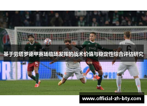 基于劳塔罗德甲赛场临场发挥的战术价值与稳定性综合评估研究